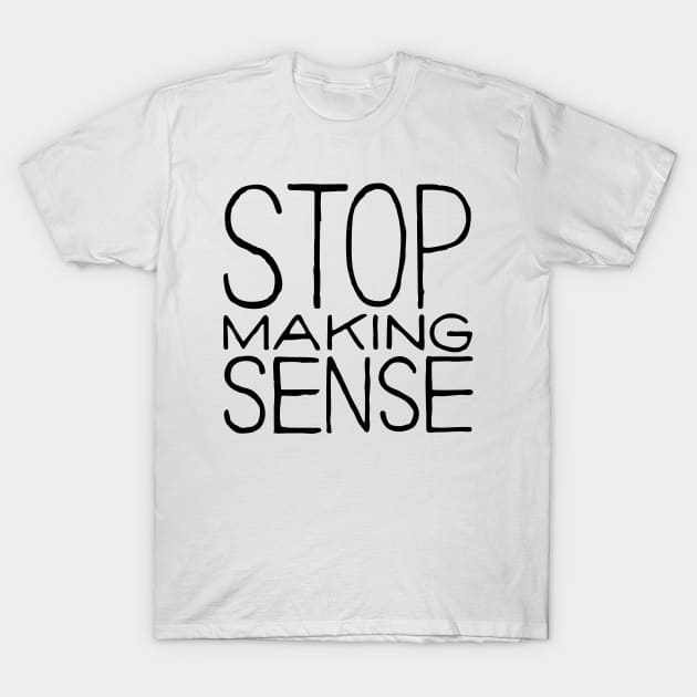 Stop Making Sense T-Shirt by The Lisa Arts